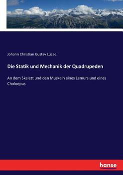 Paperback Die Statik und Mechanik der Quadrupeden: An dem Skelett und den Muskeln eines Lemurs und eines Choloepus [German] Book