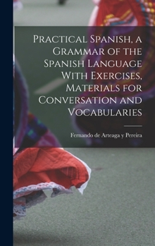 Hardcover Practical Spanish, a Grammar of the Spanish Language With Exercises, Materials for Conversation and Vocabularies Book