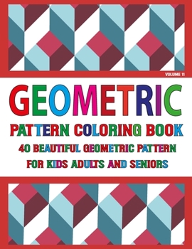 Geometric Pattern Coloring Book For Adults Seniors and Kids: Volume-11 Beautiful Geometrics Patterns Coloring Book For Adults - An Adult Coloring Book