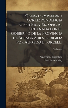 Obras completas y correspondencia cientÃ-fica. Ed. oficial ordenada por el gobierno de la Provincia de Buenos Aires, dirigida por Alfredo J. Torcelli (Spanish Edition)