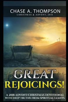 Paperback Great Rejoicings!: A 2018 Advent/Christmas Devotional with Deep Truths from Spiritual Giants. Book