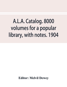 A.L.a. Catalog: 8000 Volumes for a Popular Library, with Notes. 1904