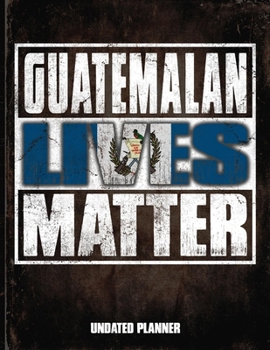 Guatemalan Lives Matter Undated Planner: Guatemala Flag Personalized Vintage Gift for Coworker Friend  Planner Daily Weekly Monthly Undated Calendar Organizer Journal