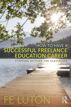 Paperback How to Have a Successful Freelance Education Career: Stepping Outside the Classroom Book