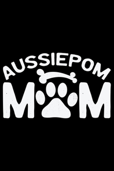 Paperback Aussiedoodle Mom: Cool Aussiepom Dog Journal Notebook - Aussiepom Puppy Lover Gifts - Funny Aussiepom Dog Notebook - Aussiepom Owner Gif Book