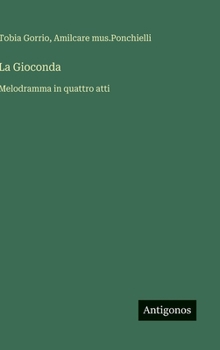 La Gioconda: Melodramma in quattro atti (Italian Edition)