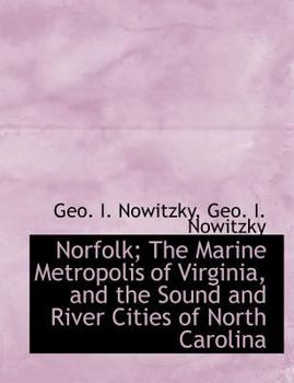 Paperback Norfolk; The Marine Metropolis of Virginia, and the Sound and River Cities of North Carolina Book