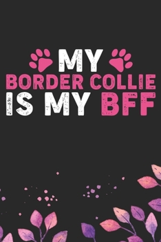 My Border Collie Is My BFF: Cool Border Collie Dog Journal Notebook - Border Collie Puppy Lover Gifts – Funny Border Collie Dog Notebook - Border Collie Owner Gifts. 6 x 9 in 120 pages