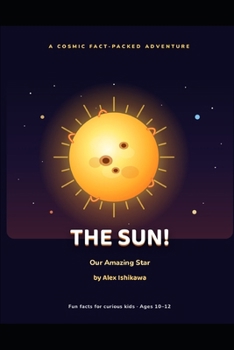 The SUN! Our Amazing Star. (Interesting Facts for kids by Alex Ishikawa)