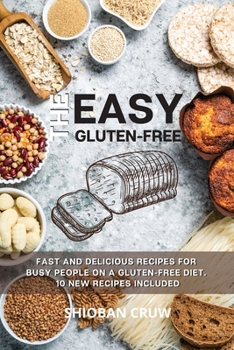 The Easy Gluten-Free: 50 Fast and Delicious Recipes for Busy People on a Gluten-Free Diet. 10 New Recipes Included