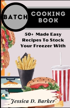 Batch Cooking Book: 50+ Made Easy Recipes To Stock Your Freezer With