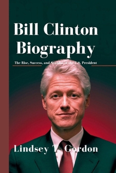 Paperback Bill Clinton Biography: The Rise, Success, and Scandal of the U.S. President Book