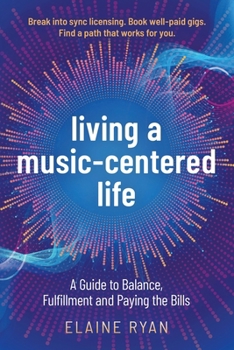 Living a Music-Centered Life: A Guide to Balance, Fulfillment and Paying the Bills