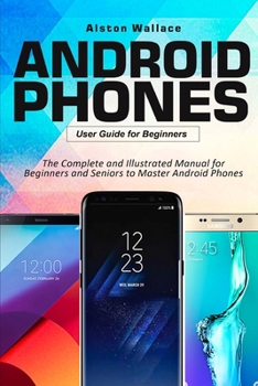 Paperback Android Phones User Guide for Beginners: The Complete and Illustrated Manual for Beginners and Seniors to Master Android Phones Book