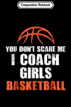 Composition Notebook: You Don't Scare Me I Coach Girls Basketball Gifts Journal/Notebook Blank Lined Ruled 6x9 100 Pages