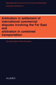 Arbitration in Settlement of International Commercial Disputes Involving the Far East and Arbitration in Combined Transportation:Interim Meeting - Tokyo 1988 (Icca Congress Serie)