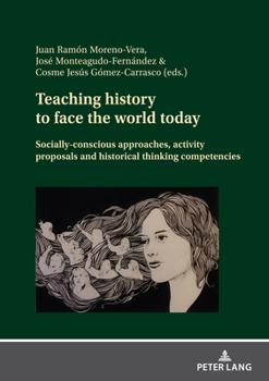 Hardcover Teaching history to face the world today: Socially-conscious approaches, activity proposals and historical thinking competencies Book