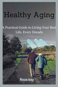 Paperback Healthy Aging: A Practical Guide to Living Your Best Life, Every Decade Book