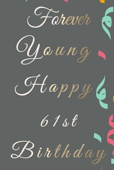 Forever Young Happy 61st Birthday: 61st Birthday Gift / Journal / Notebook / Diary / Unique Greeting & Birthday Card Alternative