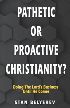 Paperback Pathetic or Proactive Christianity?: Doing The Lord's Business Until He Comes Book