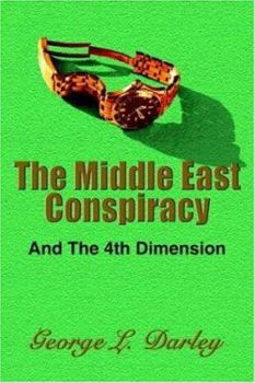 The Middle East Conspiracy: And The 4th Dimension