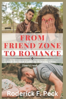 Paperback From Friend Zone to Romance: A Step-by-Step Guide to Winning Over Your Crush Book
