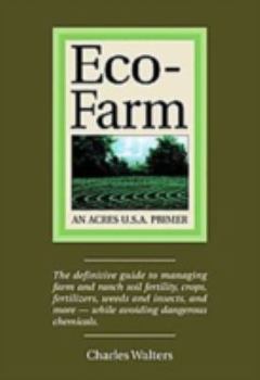 Paperback Eco-Farm, an Acres U.S.A. Primer: The Definitive Guide to Managing Farm and Ranch Soil Fertility, Crops, Fertilizers, Weeds and Insects While Avoiding Book