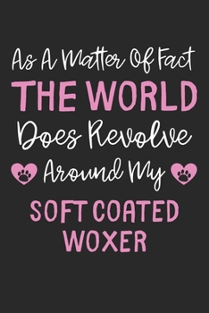 As A Matter Of Fact The World Does Revolve Around My Soft Coated Woxer: Lined Journal, 120 Pages, 6 x 9, Funny Soft Coated Woxer Gift Idea, Black ... Revolve Around My Soft Coated Woxer Journal)