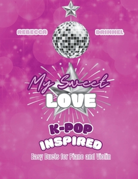 My Sweet Love: K-pop Inspired Easy Duets for Piano and Violin