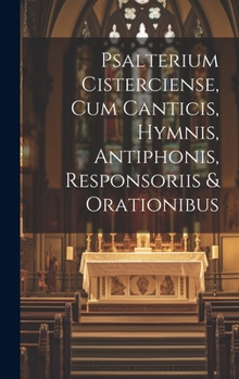 Hardcover Psalterium Cisterciense, Cum Canticis, Hymnis, Antiphonis, Responsoriis & Orationibus Book