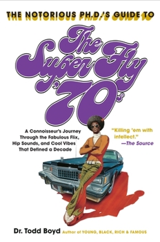 Paperback The Notorious Phd's Guide to the Super Fly '70s: A Connoisseur's Journey Through the Fabulous Flix, Hip Sounds, and Cool Vibes That Defined a Decade Book