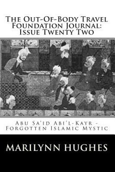 The Out-Of-Body Travel Foundation Journal: Issue Twenty Two: Abu Sa’id Abi’l-Kayr, Forgotten Islamic Mystic