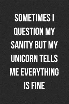 Paperback Sometimes I Question My Sanity But My Unicorn Tells Me Everything Is Fine: Funny Blank Lined Journal Novelty Gag Gift For Adults Book