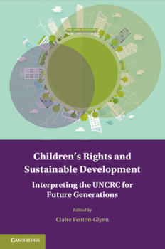 Children's Rights and Sustainable Development: Interpreting the Uncrc for Future Generations - Book  of the Treaty Implementation for Sustainable Development