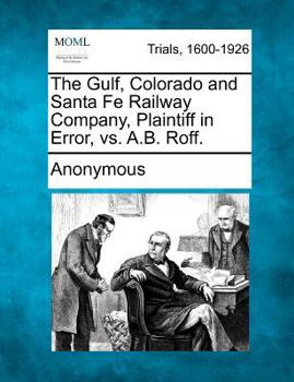 Paperback The Gulf, Colorado and Santa Fe Railway Company, Plaintiff in Error, vs. A.B. Roff. Book