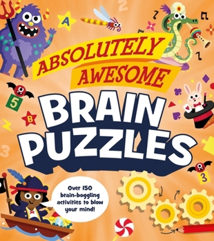 Paperback Absolutely Awesome Brain Puzzles: Over 150 Brain-Boggling Activities to Blow Your Mind! Book