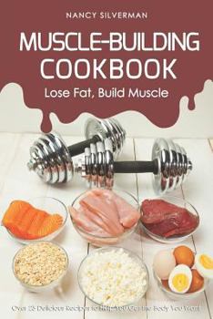 Paperback Muscle-Building Cookbook - Lose Fat, Build Muscle: Over 25 Delicious Recipes to Help You Get the Body You Want Book