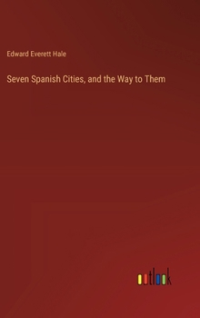 Hardcover Seven Spanish Cities, and the Way to Them Book