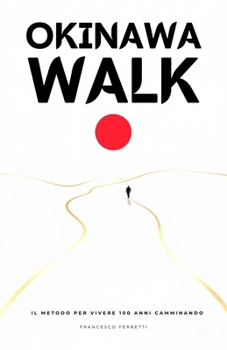 Okinawa Walk: Il metodo giapponese per vivere 100 anni camminando - I segreti di Okinawa e le 4 tecniche per longevità, energia, salute e benessere (Italian Edition)