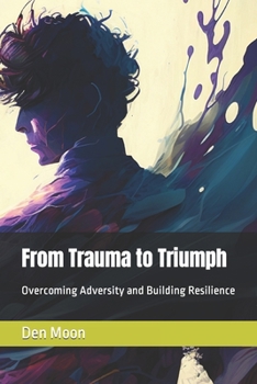 Paperback From Trauma to Triumph: Overcoming Adversity and Building Resilience Book