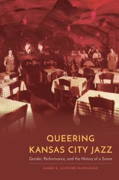 Hardcover Queering Kansas City Jazz: Gender, Performance, and the History of a Scene Book