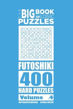 Paperback The Big Book of Logic Puzzles - Futoshiki 400 Hard (Volume 4) Book