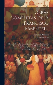 Hardcover Obras Completas De D. Francisco Pimentel...: Memoria Sobre Las Causas Que Han Originado La Situación Actual De La Raza Indígena De México, Y Medios De [Spanish] Book