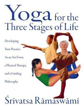 Paperback Yoga for the Three Stages of Life: Developing Your Practice as an Art Form, a Physical Therapy, and a Guiding Philosophy Book