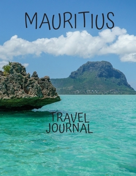 Mauritius Travel Journal: Tourism Planning and Management Table With Place of Travel Recording of the Date, Weather, Photos Favorite Part of Today ... Gifts, for Your Adventures 8.5 x 11 100 pages
