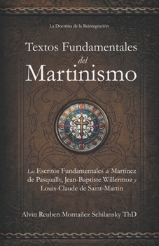 Textos Fundamentales del Martinismo: Los Escritos Fundamentales de Martínez de Pasqually, Jean-Baptiste Willermoz y Louis-Claude de Saint-Martin (Spanish Edition)