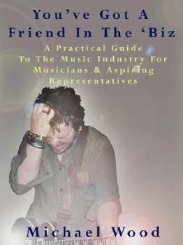 Paperback You've Got a Friend in the 'Biz: A Practical Guide to the Music Industry for Musicians & Aspiring Representatives Book