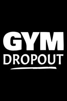 Paperback Gym dropout: Notebook (Journal, Diary) for those who hate gym and workout - 120 lined pages to write in Book