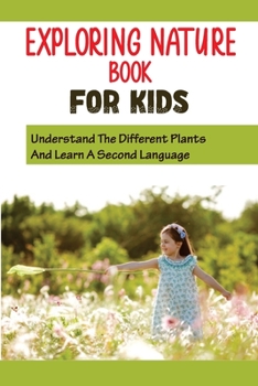 Paperback Exploring Nature Book For Kids: Understand The Different Plants And Learn A Second Language: Get Your Kids To Love Flowers Book