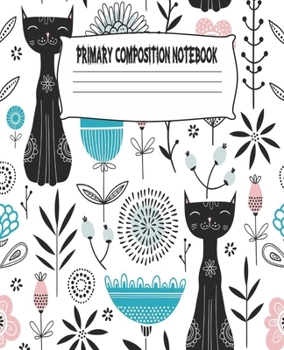 Primary Composition Notebook: Cute Cats Primary Composition Notebook with Drawing Space, draw and write journal, Dotted Mid line and Picture Space , ... Kindergarten, Preschool, 1st Grade, 2nd Grade